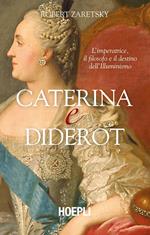 Caterina e Diderot. L'imperatrice, il filosofo e il destino dell'illuminismo
