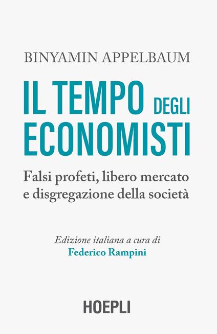 Il tempo degli economisti. Falsi profeti, libero mercato e disgregazione della società - Binyamin Appelbaum - copertina