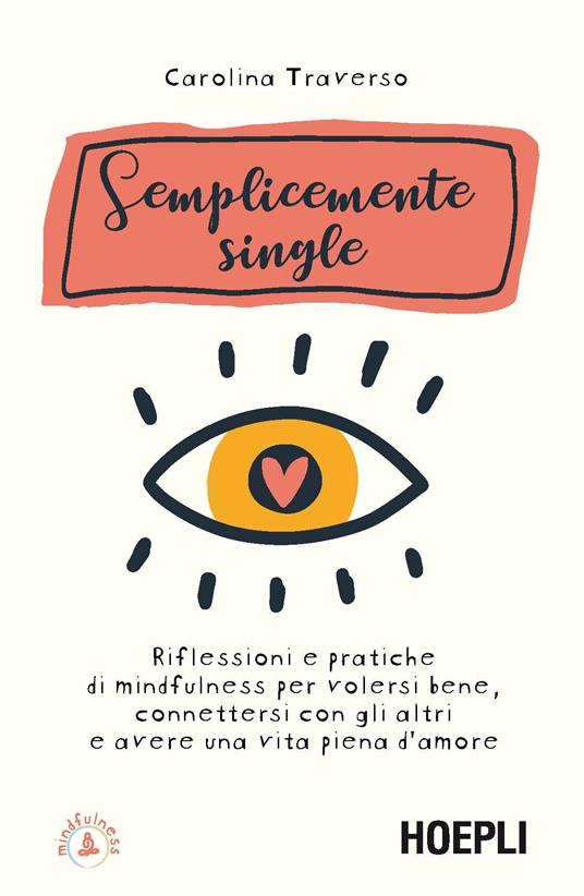 Semplicemente single. Riflessioni e pratiche di mindfulness per volersi bene, connettersi con gli altri e avere una vita piena d'amore. Con 8 File audio per il download - Carolina Traverso - copertina