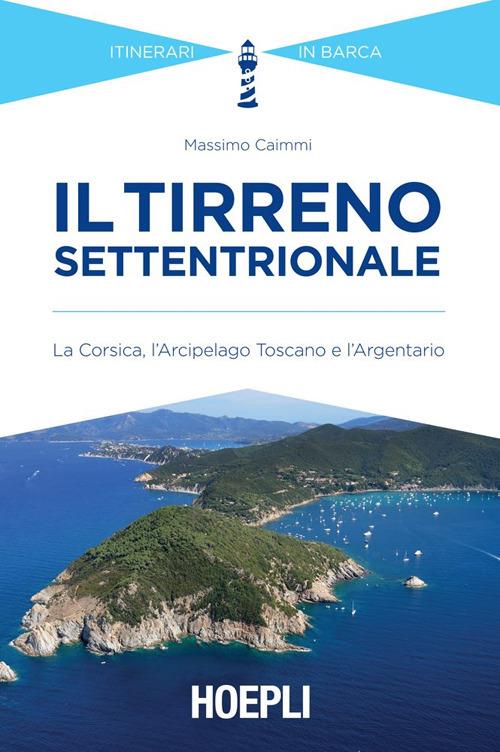 Il Tirreno settentrionale. La Corsica, l'Arcipelago Toscano e l'Argentario - Massimo Caimmi - ebook