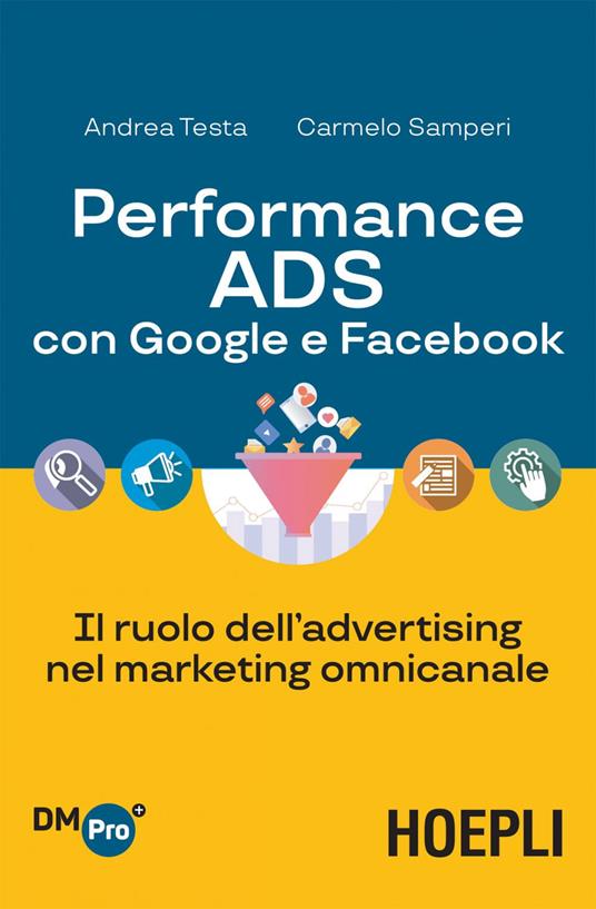 Performance ADS con Google e Facebook. Il ruolo dell'advertising nel marketing omnicanale - Carmelo Samperi,Andrea Testa - ebook