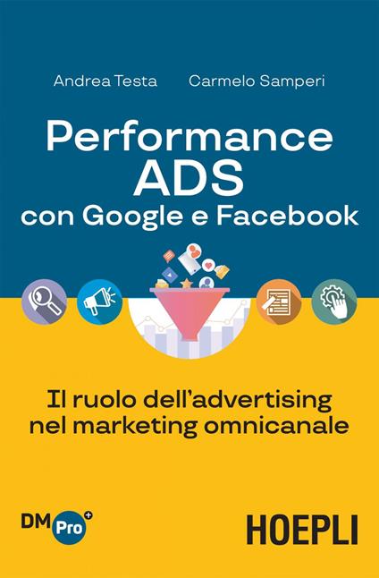 Performance ADS con Google e Facebook. Il ruolo dell'advertising nel marketing omnicanale - Carmelo Samperi,Andrea Testa - ebook