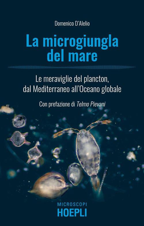 La microgiungla del mare. Le meraviglie del plancton, dal Mediterraneo all'oceano globale - Domenico D'Alelio - ebook