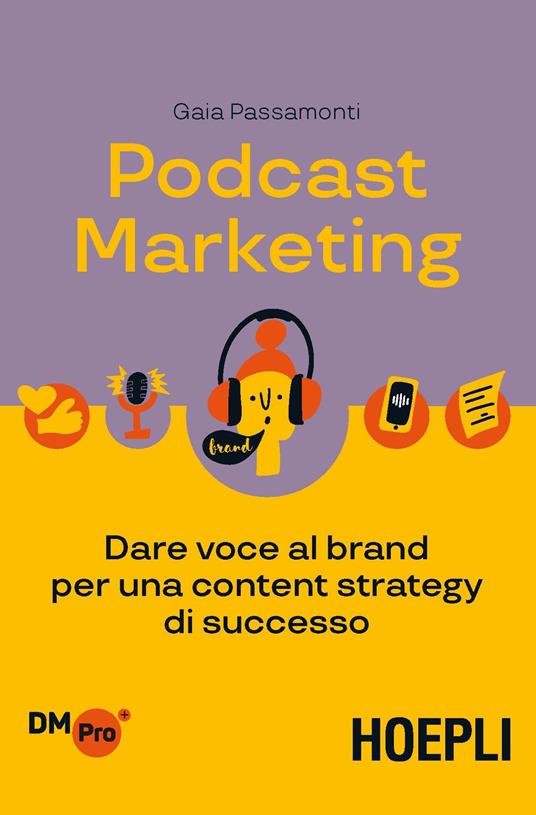 Podcast marketing. Dare voce al brand per una content strategy di successo - Gaia Passamonti - copertina