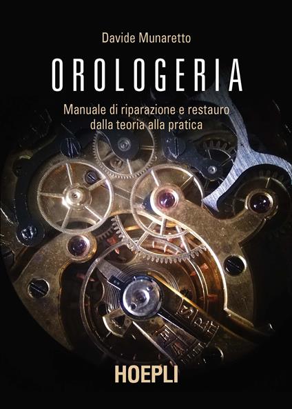 Orologeria. Manuale di riparazione e restauro: dalla teoria alla pratica - Davide Munaretto - copertina