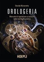 Orologeria. Manuale di riparazione e restauro: dalla teoria alla pratica