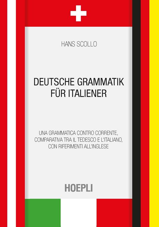Deutsche Grammatik für italiener. Una grammatica controcorrente, comparativa tra il tedesco e l'italiano, con riferimenti all'inglese - Hans Scollo - copertina