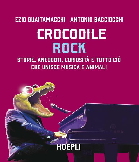 Crocodile Rock. Storie, aneddoti, curiosità e tutto ciò che unisce musica e animali - Ezio Guaitamacchi,Antonio Bacciocchi - copertina