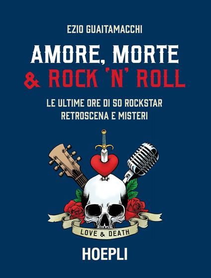 Amore, morte & rock 'n' roll. Le ultime ore di 50 rockstar: retroscena e misteri - Ezio Guaitamacchi - copertina