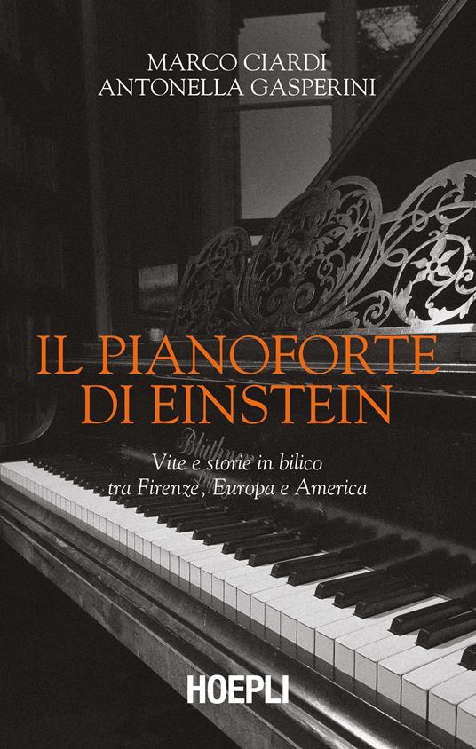 Il pianoforte di Einstein. Vite e storie in bilico tra Firenze, Europa e America - Marco Ciardi,Antonella Gasperini - copertina