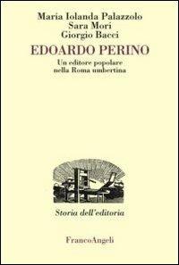 Edoardo Perino. Un editore popolare nella Roma umbertina - Maria Jolanda Palazzolo,Sara Mori,Giorgio Bacci - copertina