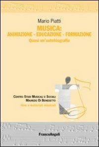 Musica: animazione-educazione-formazione. Quasi un'autobiografia - Mario Piatti - copertina