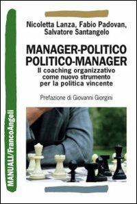 Manager-politico. Politico-manager. Il coaching organizzativo come nuovo strumento per la politica vincente - Nicoletta Lanza,Fabio Padovan,Salvatore Santangelo - copertina