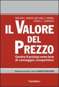Il valore del prezzo. Gestire il pricing come leva di vantaggio competitivo - Walter R. Baker,Michael V. Marn,Craig C. Zawada - copertina
