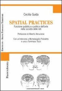 Spatial practices. Funzione pubblica e politica dell'arte nella società delle reti - Cecilia Guida - copertina