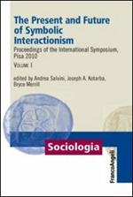 The present and future of symbolic interactionism. Proceedings of the international symposium, Pisa 2010. Vol. 1