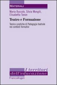 Teatro e formazione. Teorie e pratiche di pedagogia teatrale nei contesti formativi - Maria Buccolo,Silvia Mongili,Elisabetta Tonon - copertina