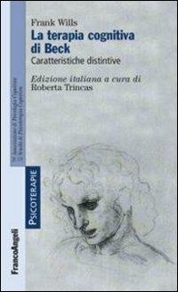 La terapia cognitiva di Beck. Caratteristiche distintive - Frank Wills - copertina