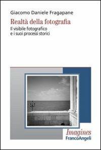 Realtà della fotografia. Il visibile fotografico e i suoi processi storici - Giacomo Daniele Fragapane - copertina