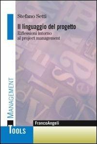 Il linguaggio del progetto. Riflessioni intorno al project management - Stefano Setti - copertina