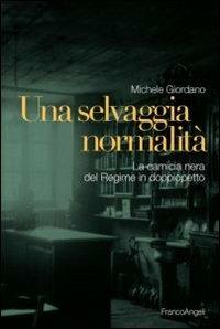 Una selvaggia normalità. La camicia nera del regime in doppiopetto - Michele Giordano - copertina