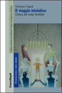 Il viaggio iniziatico. Clinica dei corpi familiari - Vittorio Cigoli - copertina