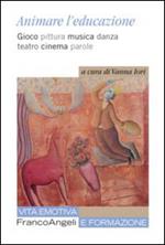 Animare l'educazione. Gioco pittura musica danza teatro cinema parole