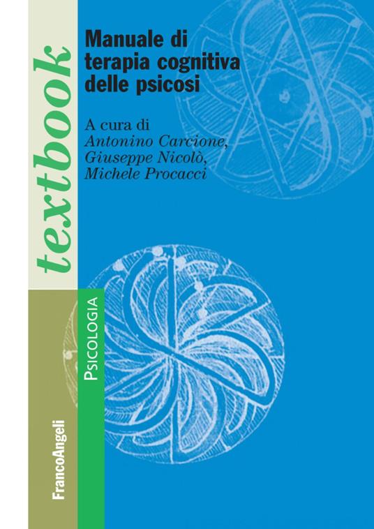 Manuale di terapia cognitiva delle psicosi - Antonino Carcione,Giuseppe Nicolò,Michele Procacci - copertina