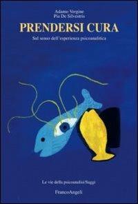 Prendersi cura. Sul senso dell'esperienza psicoanalitica - Adamo Vergine,Pia De Silvestris - copertina