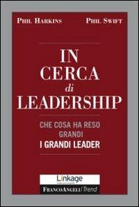 In cerca di leadership. Che cosa ha reso grandi i grandi leader - Phil Harkins,Phil Swift - copertina