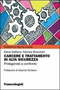 Carcere e trattamento in alta sicurezza. Protagonisti a confronto - Elena Galliena,Fabrizia Brocchieri - copertina