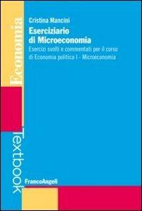 Eserciziario di microeconomia. Esercizi svolti e commentati per il corso di economia politica I. Microeconomia - Cristina Mancini - copertina
