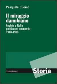 Il miraggio danubiano. Austria e Italia politica ed economia 1918-1936 - Pasquale Cuomo - copertina