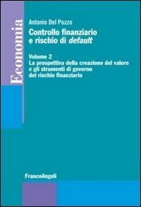 Controllo finanziario e rischio di default. Vol. 2: La prospettiva della creazione del valore e gli strumenti di governo del rischio finanziario. - Antonio Del Pozzo - copertina