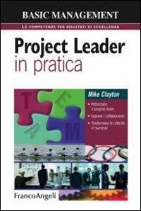 Project leader in pratica. Potenziare il proprio team. Ispirare i collaboratori. Trasformare le criticità in successi - Mike Clayton - copertina
