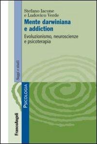 Mente darwiniana e addiction. Evoluzionismo, neuroscienze e psicoterapia - Stefano Iacone,Ludovico Verde - copertina