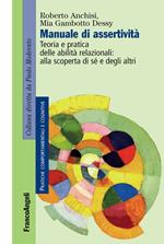 Manuale di assertività. Teoria e pratica delle abilità relazionali: alla scopertà di sè e degli altri