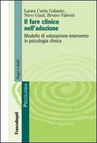 Il fare clinico nell'adozione. Modello di valutazione-intervento in psicologia clinica - Laura C. Galante,Nico Gizzi,Bruno Valenti - copertina