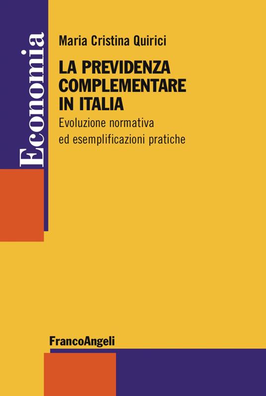 La previdenza complementare in Italia. Evoluzione normativa ed esemplificazioni pratiche - Maria Cristina Quirici - copertina