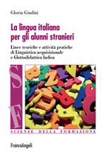 La lingua italiana per gli alunni stranieri. Linee teoriche e attività pratiche di linguistica acquisizionale e glottodidattica ludica