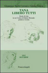 Tana libero tutti. Storie di vita in un centro di salute mentale: pratica e teoria - Giuseppe Berti Ceroni,Giulia Grava - copertina