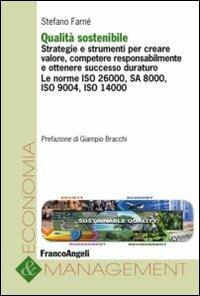 Qualità sostenibile. Strategie e strumenti per creare valore, competere responsabilmente e ottenere successo duraturo. Le norme ISO 26000, SA 8000, ISO 9004... - Stefano Farné - copertina