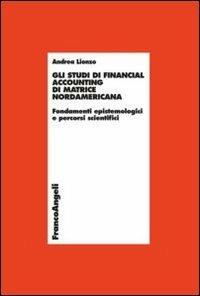 Gli studi di financial accounting di matrice nordamericana. Fondamenti epistemologici e percorsi scientifici - Andrea Lionzo - copertina