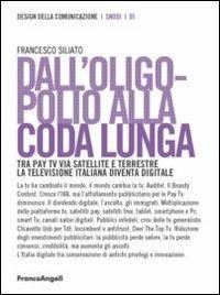 Dall'oligopolio alla coda lunga. Tra pay tv via satellite e terrestre. La televisione italiana diventa digitale - Francesco Siliato - copertina