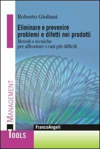 Eliminare e prevenire problemi e difetti nei prodotti. Metodi e tecniche per affrontare i casi più difficili - Roberto Giuliani - copertina