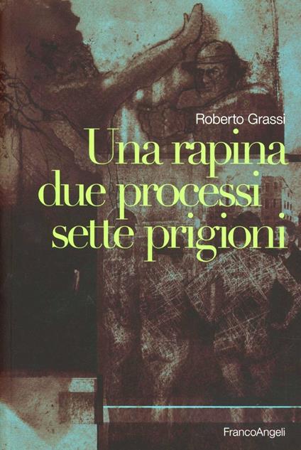 Una rapina, due processi, sette prigioni - Roberto Grassi - copertina