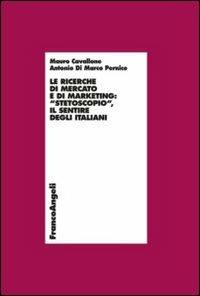 Le ricerche di mercato e di marketing. «Stetoscopio». Il sentire degli italiani - Mauro Cavallone,Antonio Di Marco Pernice - copertina