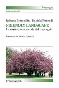 Friendly landscape. La costruzione sociale del paesaggio - Roberta Prampolini,Daniela Rimondi - copertina