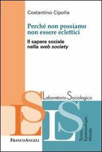 Perché non possiamo non essere eclettici. Il sapere sociale nella web society - Costantino Cipolla - copertina