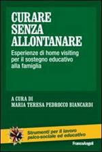 Curare senza allontanare. Esperienze di home visiting per il sostegno educativo alla famiglia